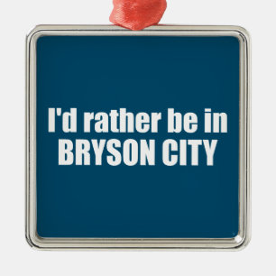 I'd Rather Be In Bryson City North Carolina Metal Ornament
