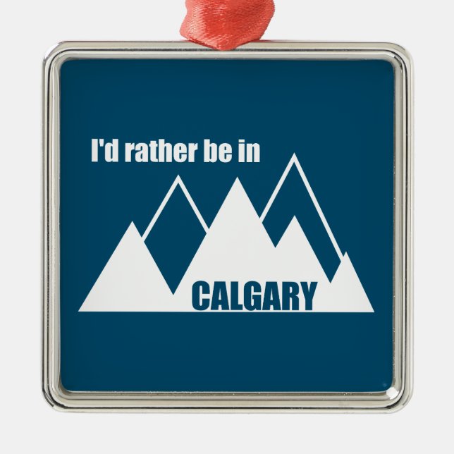 I'd Rather Be In Calgary Alberta Mountain Metal Ornament (Front)