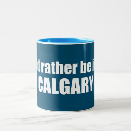 Id Rather Be In Calgary Alberta Two_Tone Coffee Mug