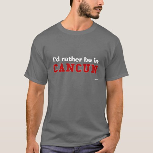 Id Rather Be In Cancun T_Shirt