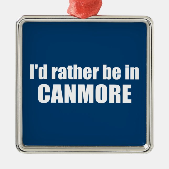 I'd Rather Be In Canmore Metal Ornament (Front)