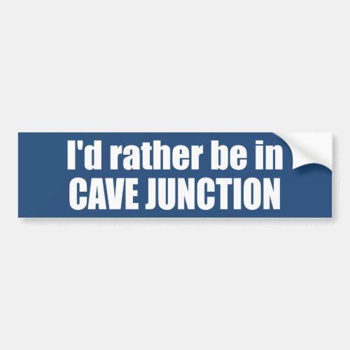 I'd Rather Be In Cave Junction Oregon Bumper Sticker