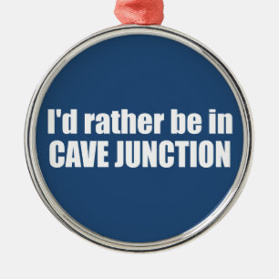 I'd Rather Be In Cave Junction Oregon Metal Ornament