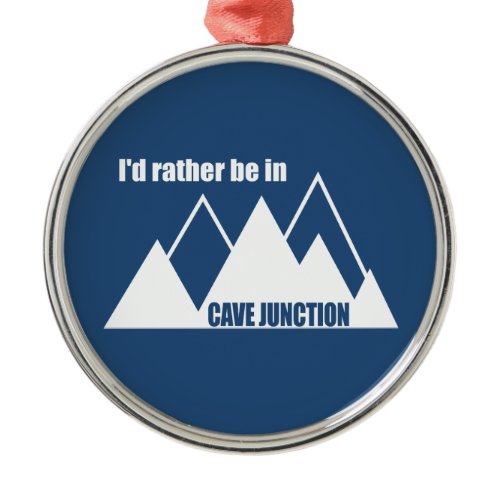 I'd Rather Be In Cave Junction Oregon Mountain Metal Ornament
