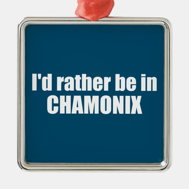 I'd Rather Be In Chamonix France Metal Ornament (Front)
