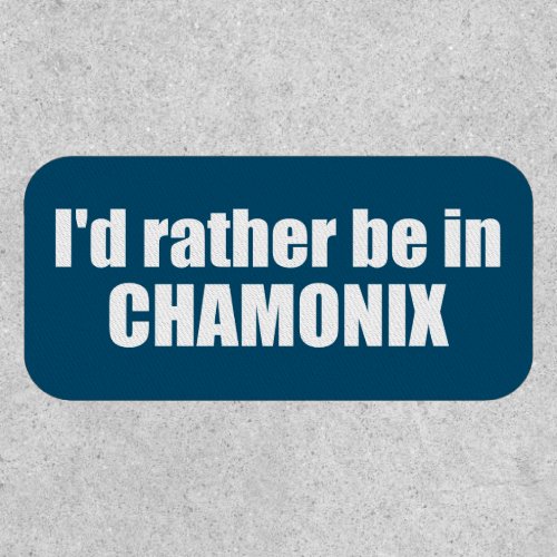 Id Rather Be In Chamonix France Patch