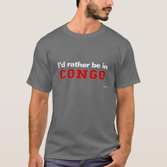 I'd Rather Be In Congo T-Shirt