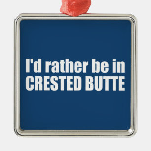 I'd Rather Be In Crested Butte Colorado Metal Ornament