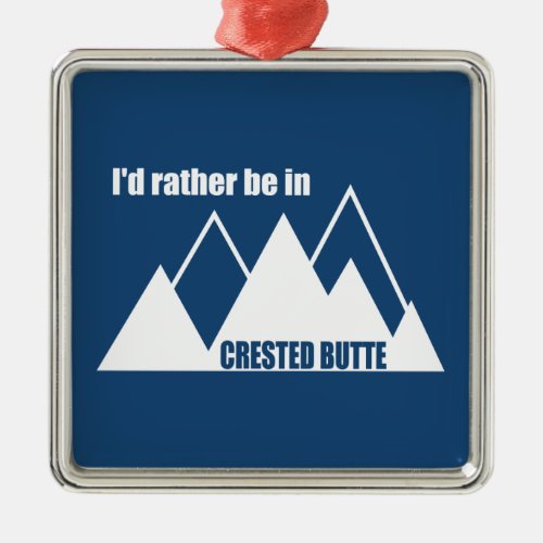 Id Rather Be In Crested Butte Colorado Mountain Metal Ornament