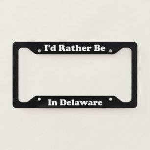 Id Rather Be In Delaware License Plate Frame