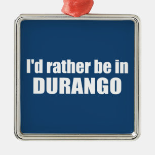 I'd Rather Be In Durango Colorado Metal Ornament