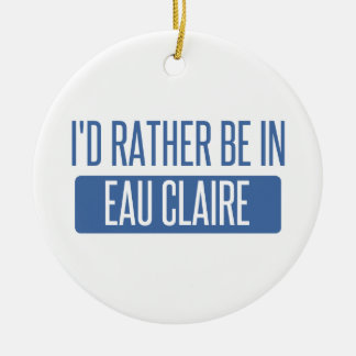 I'd rather be in Eau Claire Ceramic Ornament