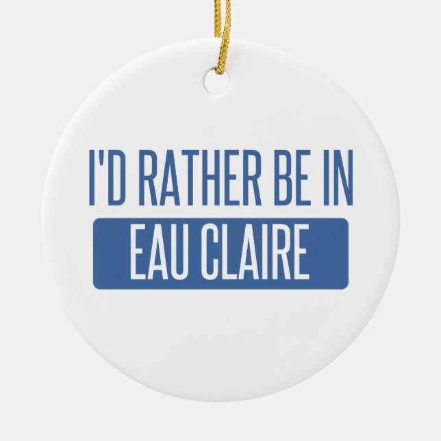 I'd rather be in Eau Claire Ceramic Ornament (Front)
