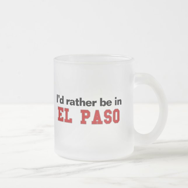 I'd Rather Be In El Paso Frosted Glass Coffee Mug (Right)