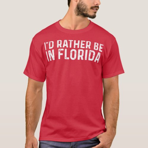 Id Rather Be In Florida Long Distance College Goin T_Shirt