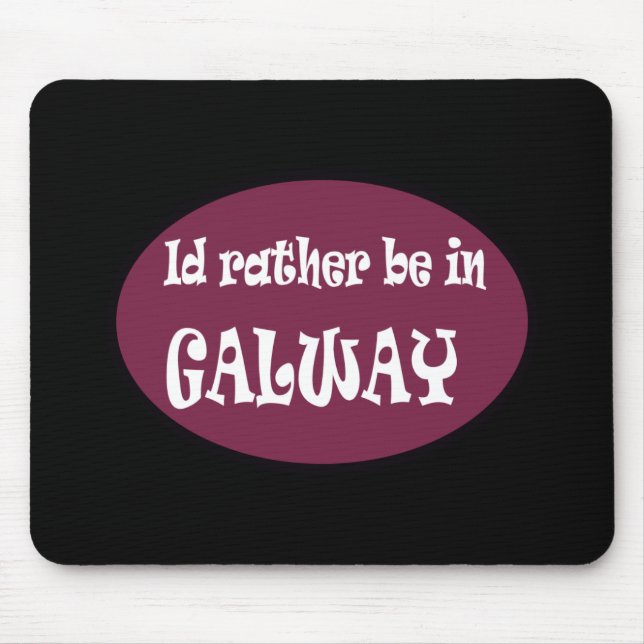 I'd Rather be in GALWAY Mouse Pad (Front)