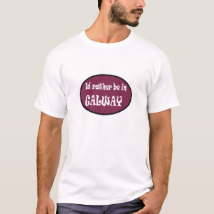 I'd Rather be in GALWAY T-Shirt
