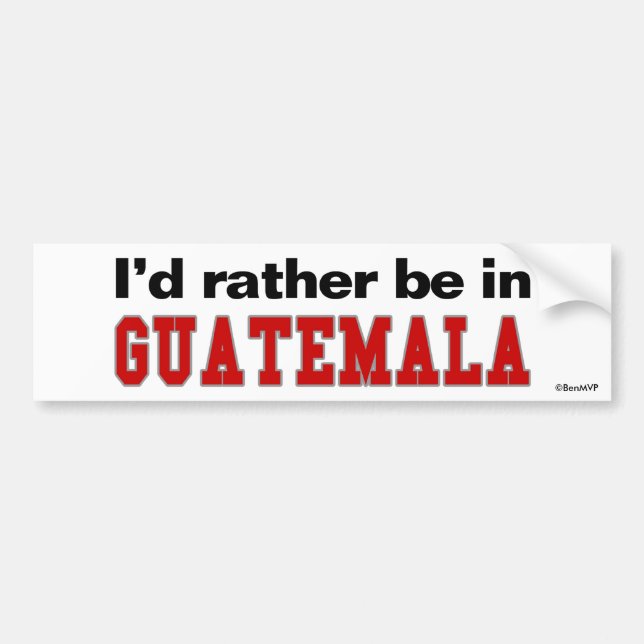 I'd Rather Be In Guatemala Bumper Sticker (Front)