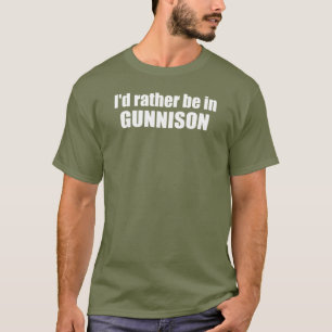 I'd Rather Be In Gunnison Colorado T-Shirt