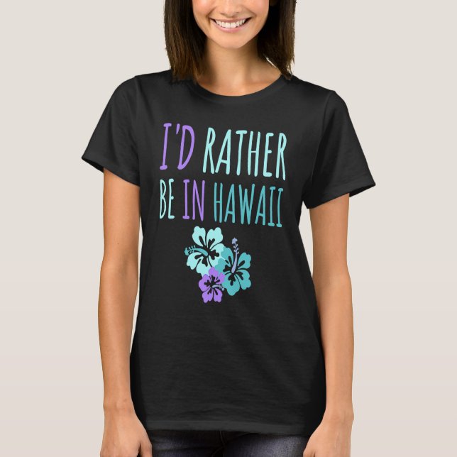 I'd Rather Be In Hawaii Dream Vacation Fun  1 T-Shirt (Front)
