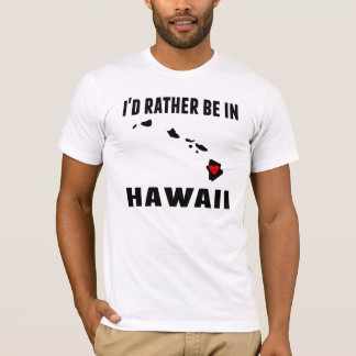 I'd Rather Be In Hawaii T-Shirt