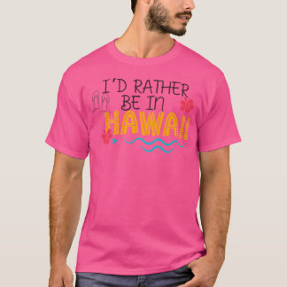 I'D Rather Be In Hawaii Travel Themed Merch Appare T-Shirt
