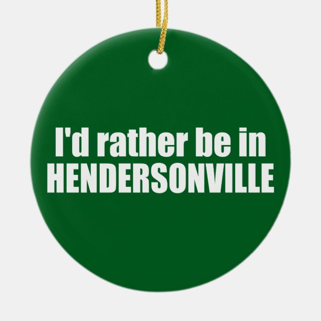 I'd Rather Be In Hendersonville North Carolina Ceramic Ornament (Front)