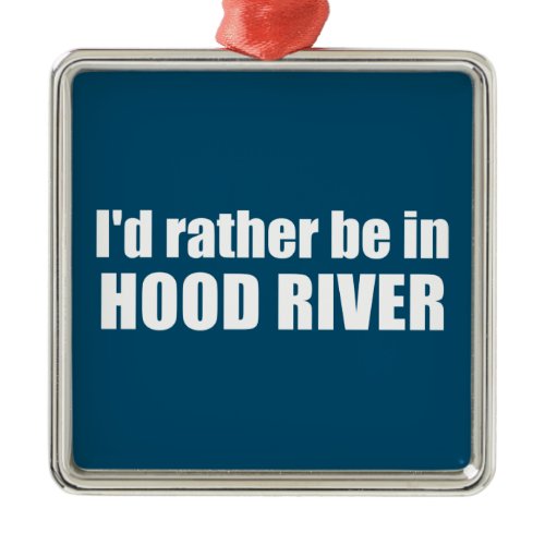 I'd Rather Be In Hood River Oregon Metal Ornament