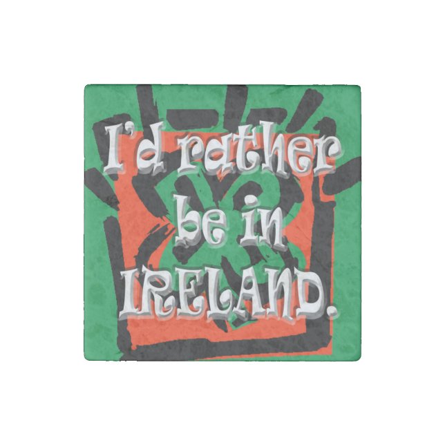 I'd Rather Be In Ireland, Irish, Ireland Stone Magnet (Front)