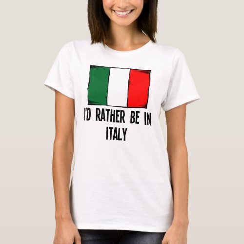 Id Rather Be In Italy T_Shirt