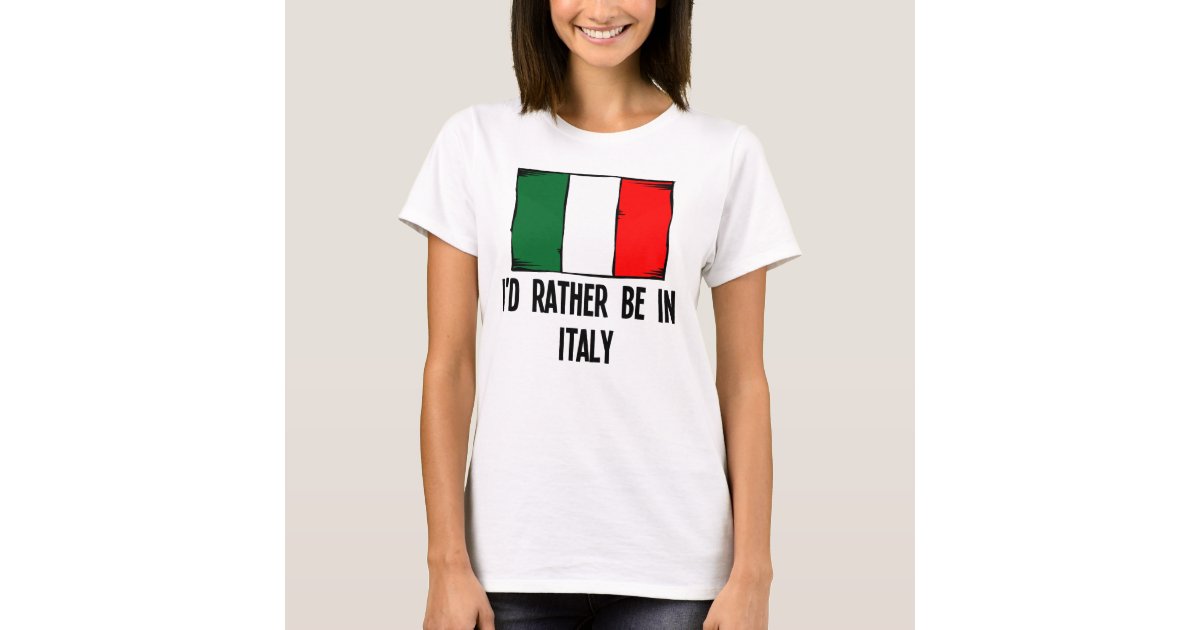 I'd Rather Be In Italy T-Shirt | Zazzle