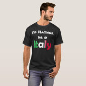 I'd Rather be in Italy T-Shirt (Front Full)