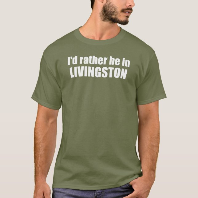 I'd Rather Be In Livingston Montana T-Shirt (Front)