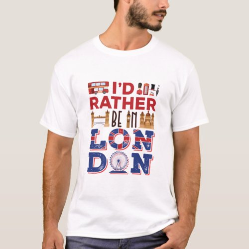 Id Rather Be in London England Britain T_Shirt