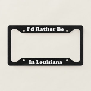 Id Rather Be In Louisiana License Plate Frame