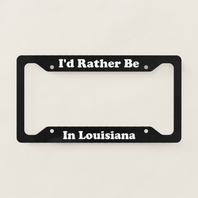 Id Rather Be In Louisiana License Plate Frame (Front)