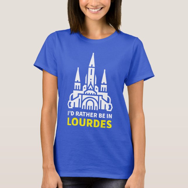 I'd rather be in Lourdes T-Shirt (Front)
