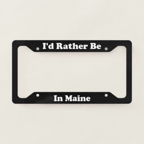 Id Rather Be In Maine License Plate Frame