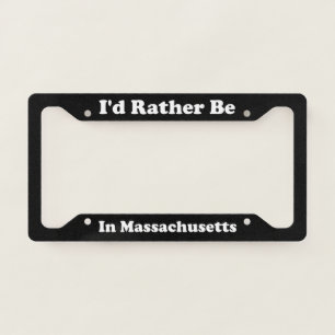 Id Rather Be In Massachusetts License Plate Frame