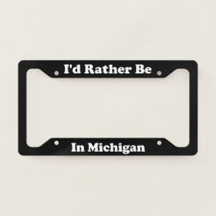 Id Rather Be In Michigan License Plate Frame