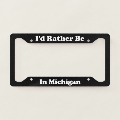 Id Rather Be In Michigan License Plate Frame