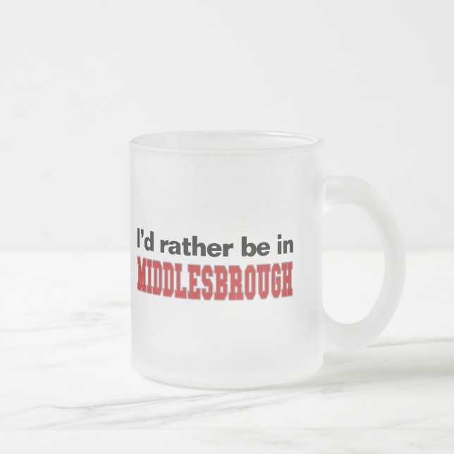 I'd Rather Be In Middlesbrough Frosted Glass Coffee Mug (Right)