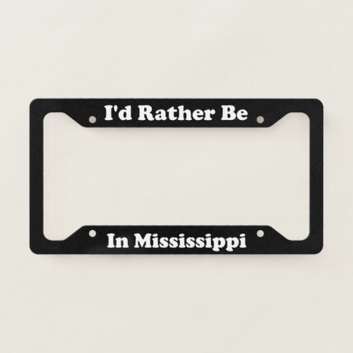 Id Rather Be In Mississippi License Plate Frame