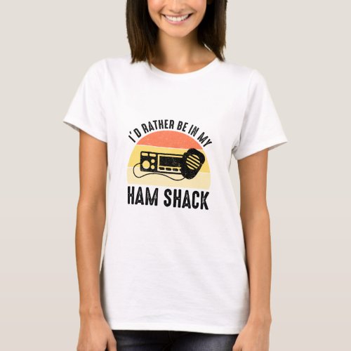 Id Rather Be In My Ham Shack  T_Shirt