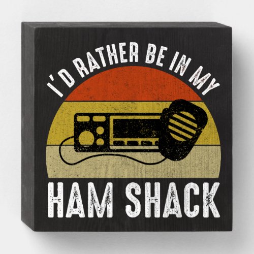 Id Rather Be In My Ham Shack Wooden Box Sign