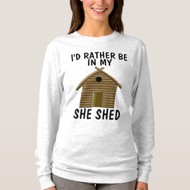 I'D RATHER BE IN MY SHE SHED Ladies T-Shirts (Front)