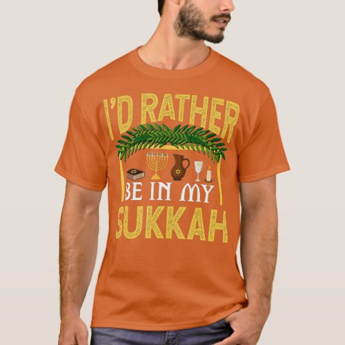 Id Rather Be In My Sukkah Funny Sukkot Jewish Hol T_Shirt