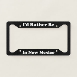 Id Rather Be In New Mexico License Plate Frame