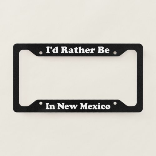 Id Rather Be In New Mexico License Plate Frame