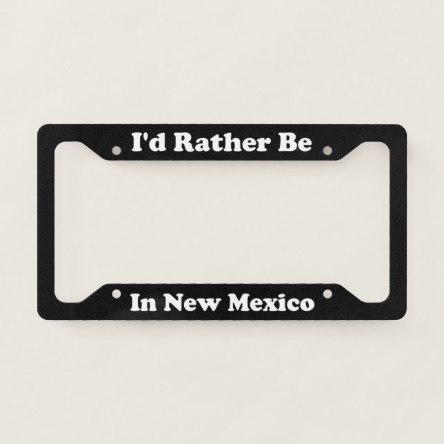 Id Rather Be In New Mexico License Plate Frame (Front)